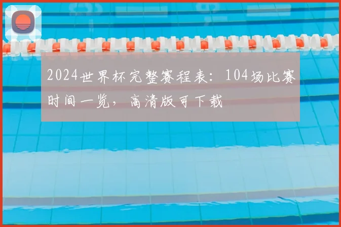 2024世界杯完整赛程表：104场比赛时间一览，高清版可下载